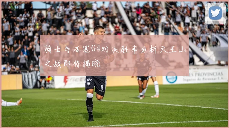 骑士与活塞G4对决胜率分析天王山之战即将揭晓